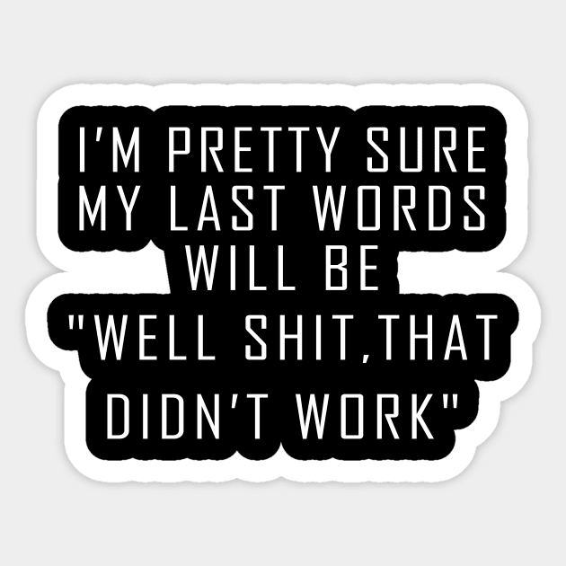 My Last Words Will Be "Well Shit, That Didn't Work" funny Sticker by CHNSHIRT